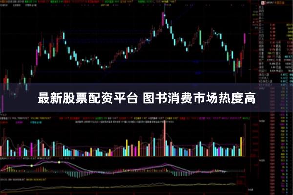 最新股票配资平台 图书消费市场热度高